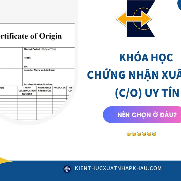 Khóa Học Chứng Nhận Xuất Xứ CO Uy Tín Nên Chọn Ở Đâu?