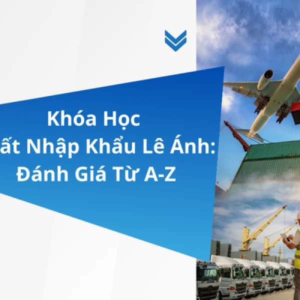 Khóa Học Xuất Nhập Khẩu Lê Ánh: Đánh Giá Từ A-Z