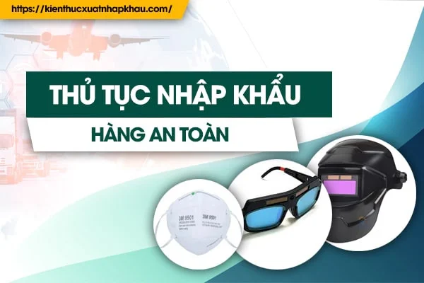 Thủ Tục Nhập Khẩu Hàng An Toàn