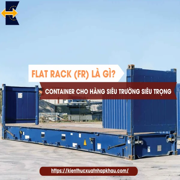 Flat Rack (FR) Là Gì? Container Cho Hàng Siêu Trường Siêu Trọng