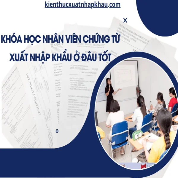 Khóa Học Nhân Viên Chứng Từ Xuất Nhập Khẩu Ở Đâu Tốt