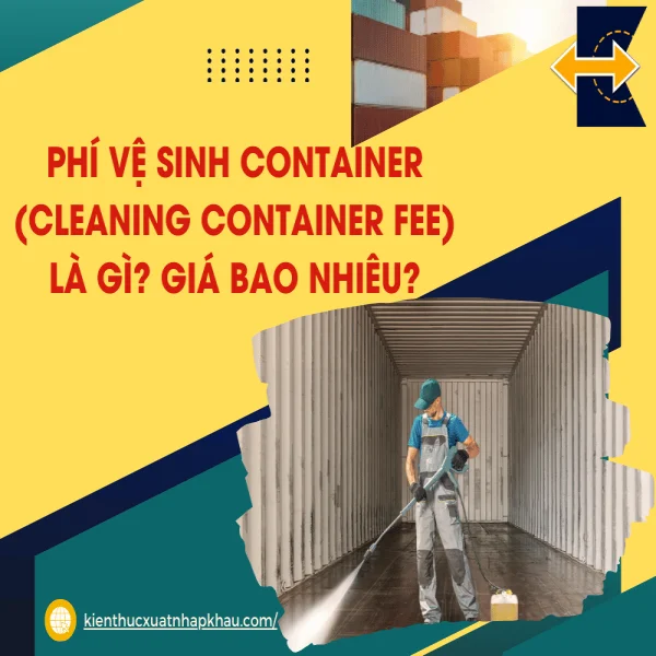 Phí Vệ Sinh Container (Cleaning Container Fee) Là Gì? Giá Bao Nhiêu?