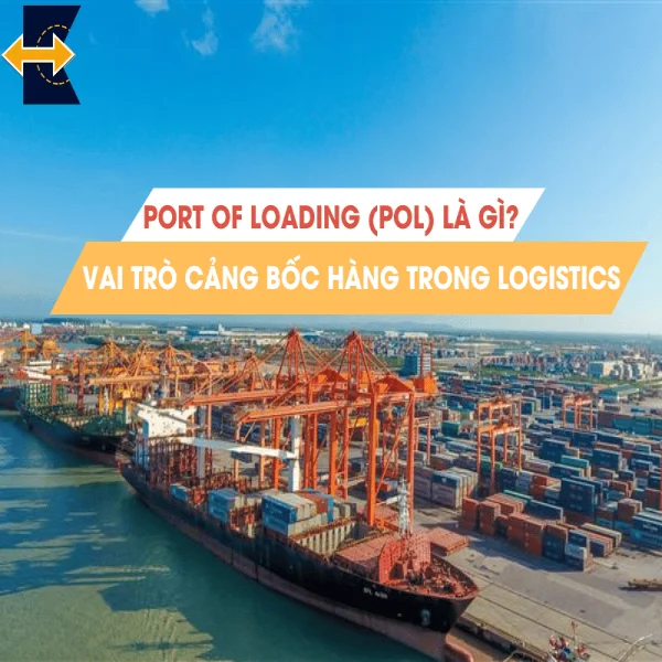 Port of Loading (POL) Là Gì? Vai Trò Cảng Bốc Hàng Trong Logistics