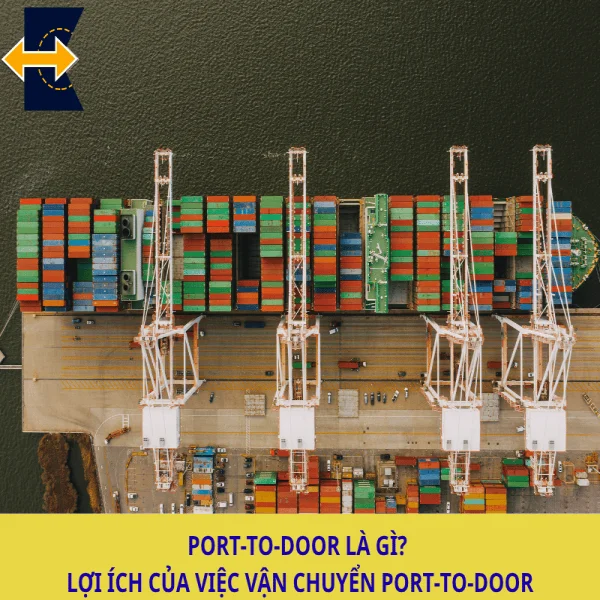 Port-to-Door Là Gì? Lợi Ích Của Việc Vận Chuyển Port-to-Door
