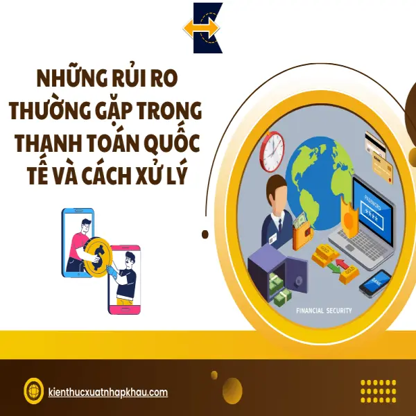 Những Rủi Ro Thường Gặp Trong Thanh Toán Quốc Tế Và Cách Xử Lý