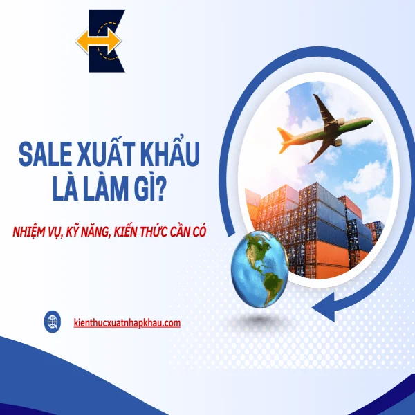 Sale Xuất Khẩu Là Làm Gì? Nhiệm Vụ, Kỹ Năng, Kiến Thức Cần Có