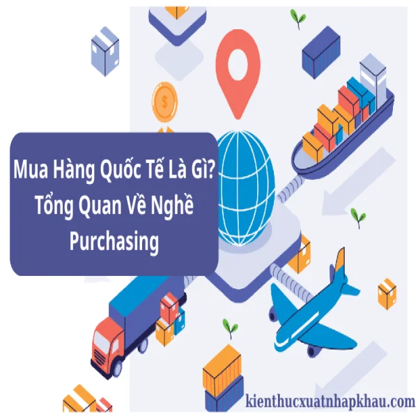 Mua Hàng Quốc Tế Là Gì? Tổng Quan Về Nghề Purchasing