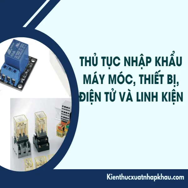 Thủ Tục Nhập Khẩu Máy Móc, Thiết Bị, Điện Tử và Linh Kiện