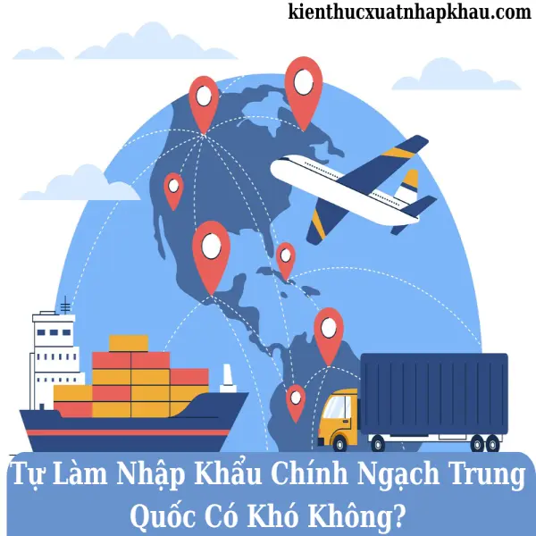 Tự Làm Nhập Khẩu Chính Ngạch Trung Quốc Có Khó Không?