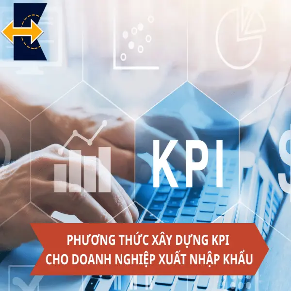 Phương Thức Xây Dựng KPI Cho Doanh Nghiệp Xuất Nhập Khẩu