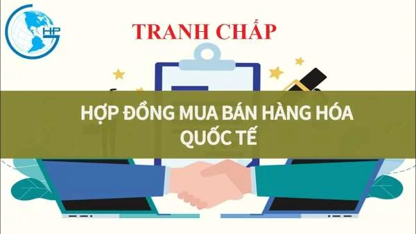 Tranh chấp hợp đồng mua bán hàng hóa quốc tế