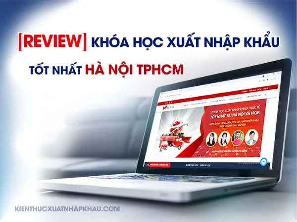 [REVIEW] Khóa Học Xuất Nhập Khẩu Hà Nội TPHCM Tốt Nhất