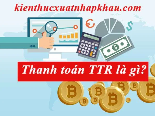 Thanh Toán TTR Là Gì? Quy Trình Thanh Toán TTR