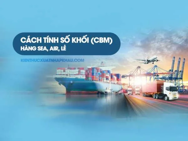 CBM Là Gì? Cách Tính Số Khối (CBM) Hàng Sea, Air, Lẻ