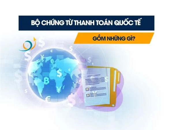 Bộ Chứng Từ Thanh Toán Quốc Tế Gồm Những Gì?