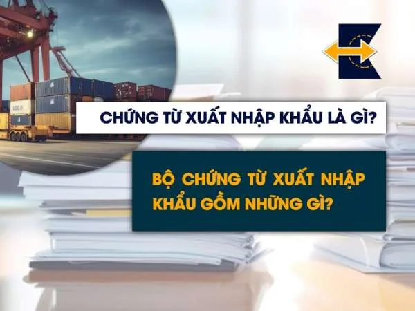 Chứng từ xuất nhập khẩu là gì? Bộ chứng từ xuất nhập khẩu gồm những gì?