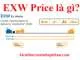 EXW Price Là Gì? Cách Tính giá EXW Incoterms 2020