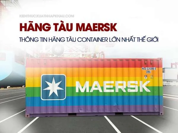 Hãng Tàu Maersk - Thông Tin Hãng Tàu Container Lớn Nhất Thế Giới