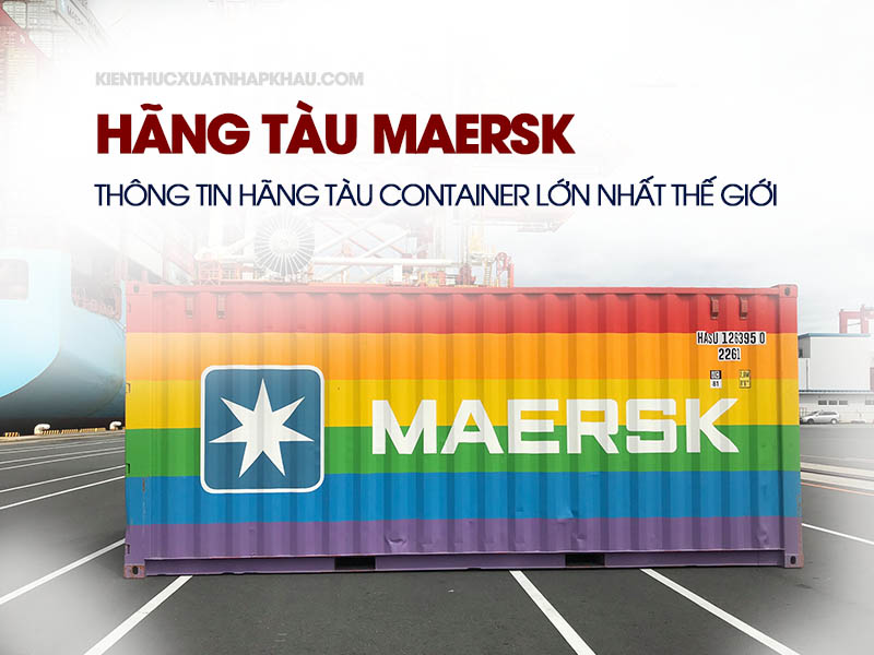 Hãng Tàu Maersk – Thông Tin Hãng Tàu Container Lớn Nhất Thế Giới